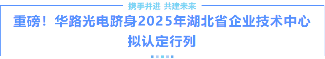 重磅！華路光電躋身2025年湖北省企業(yè)技術(shù)中心擬認(rèn)定行列